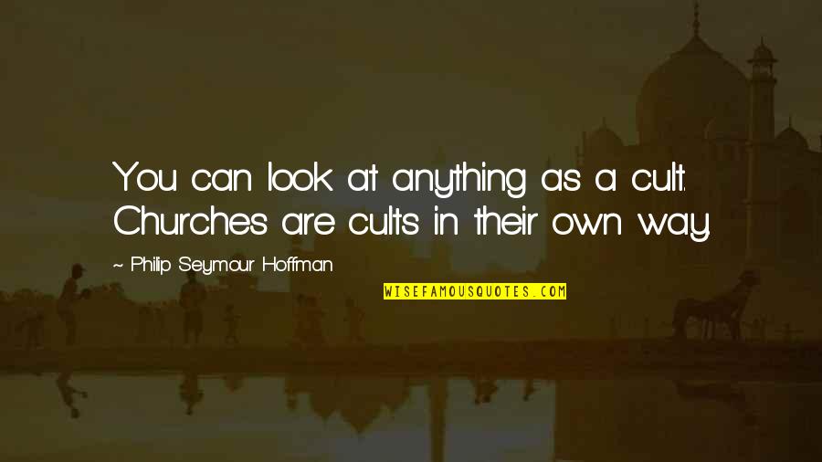 Seymour'd Quotes By Philip Seymour Hoffman: You can look at anything as a cult.