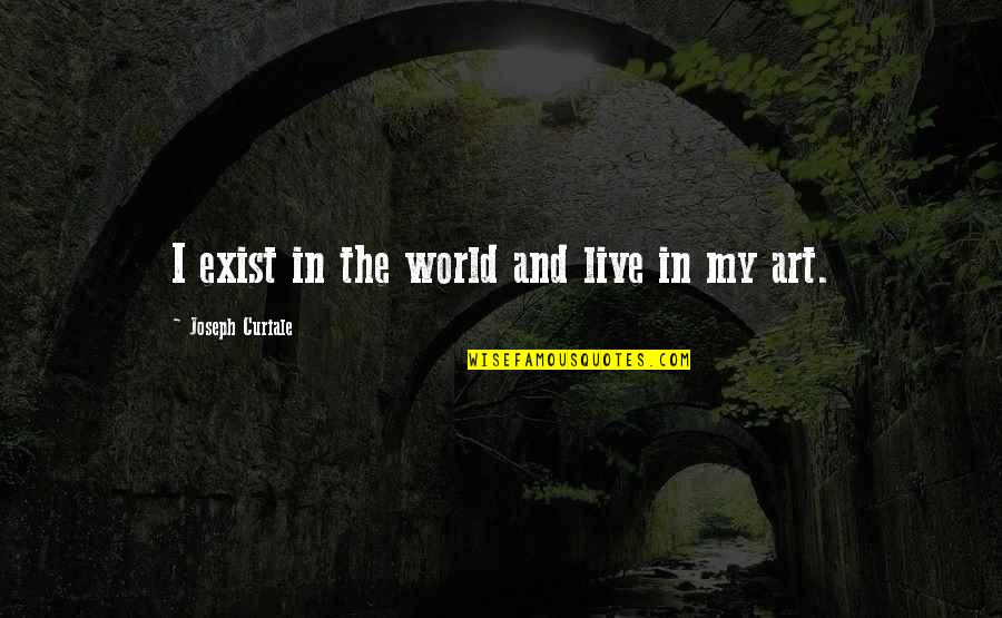 Sfnc Quotes By Joseph Curiale: I exist in the world and live in