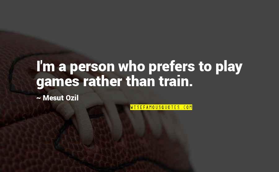 Sfnc Quotes By Mesut Ozil: I'm a person who prefers to play games