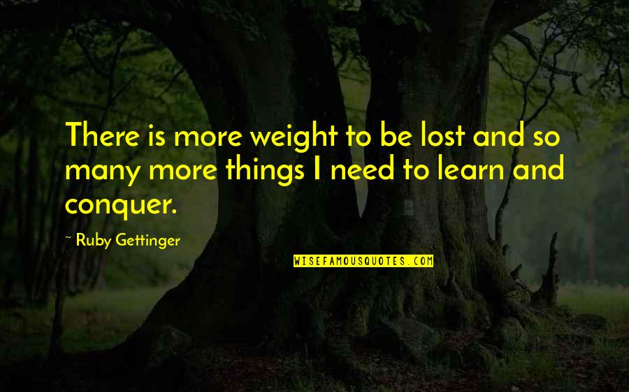 Sfryu Quotes By Ruby Gettinger: There is more weight to be lost and