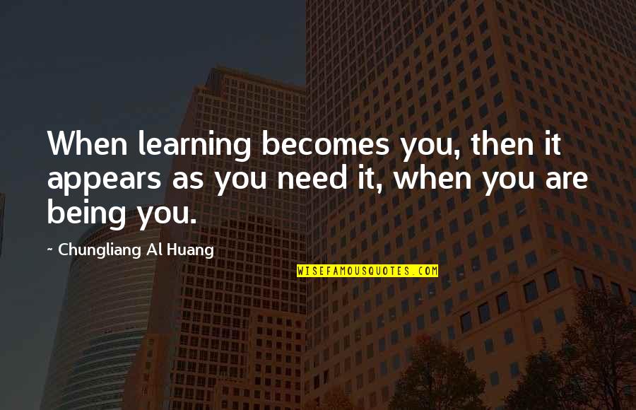Sh Mansions Quotes By Chungliang Al Huang: When learning becomes you, then it appears as