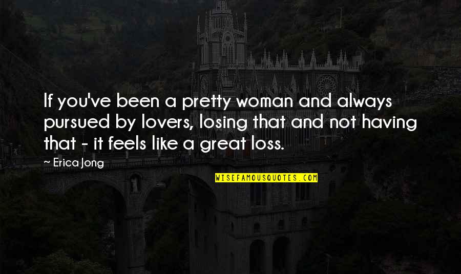 Sh Mansions Quotes By Erica Jong: If you've been a pretty woman and always