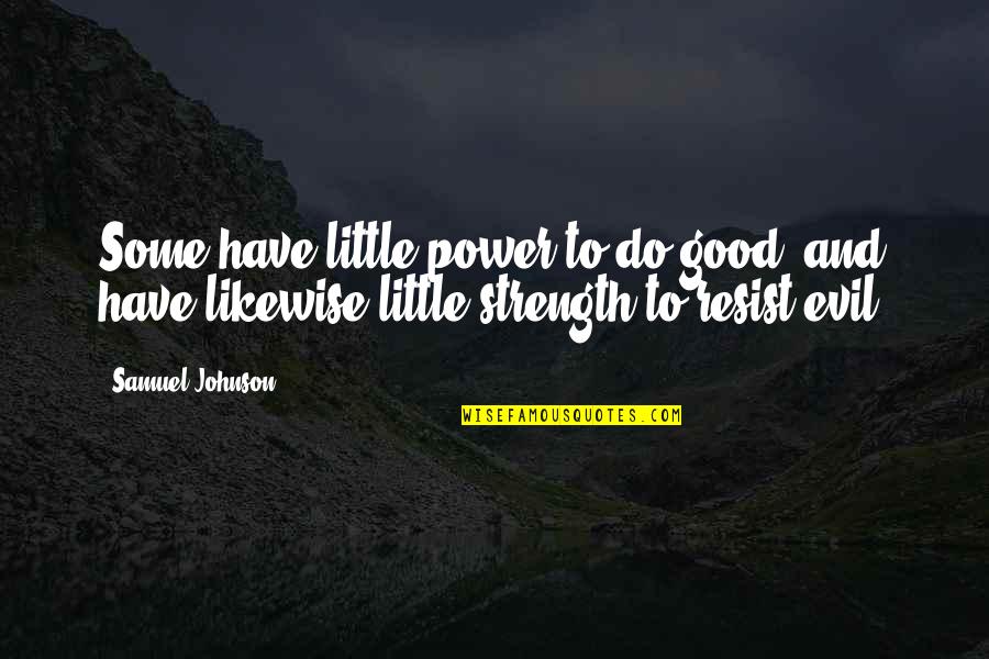 Sh Mansions Quotes By Samuel Johnson: Some have little power to do good, and