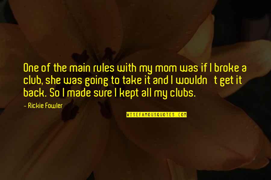 Sh*tty Mom Quotes By Rickie Fowler: One of the main rules with my mom