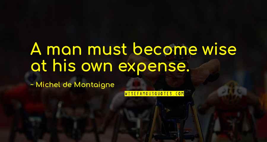 Shaandaar Quotes By Michel De Montaigne: A man must become wise at his own