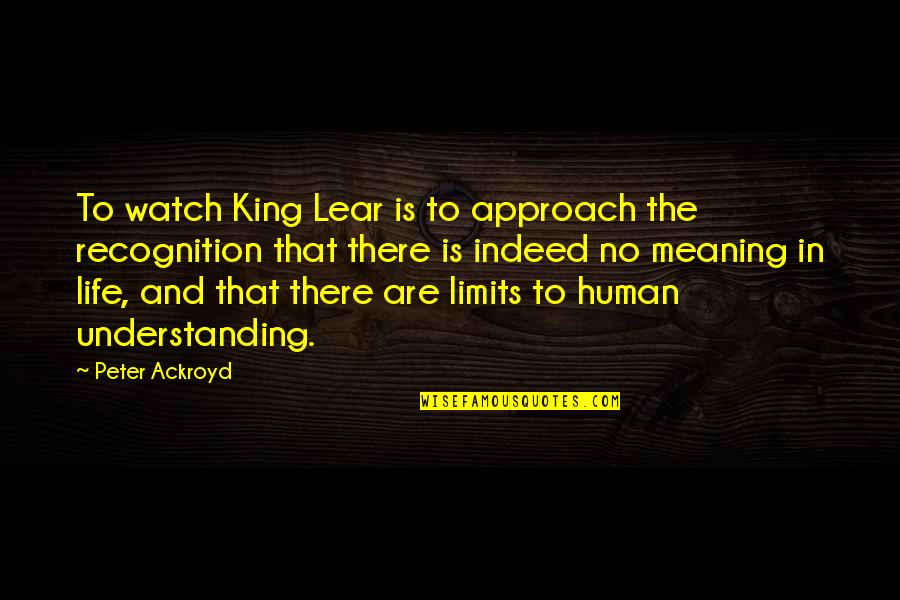 Shabaan Aa Quotes By Peter Ackroyd: To watch King Lear is to approach the