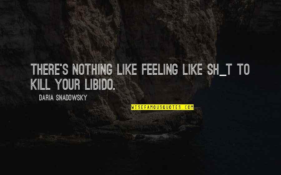 Shadenfraude Quotes By Daria Snadowsky: There's nothing like feeling like sh_t to kill