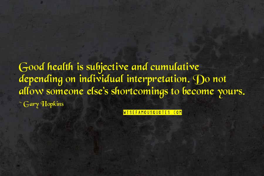 Shadenfraude Quotes By Gary Hopkins: Good health is subjective and cumulative depending on