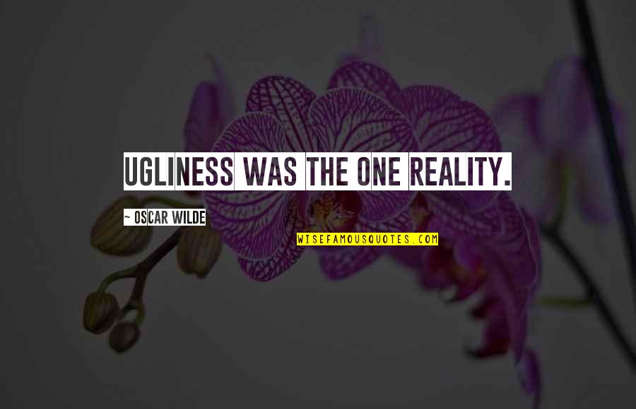 Shades And Haters Quotes By Oscar Wilde: Ugliness was the one reality.