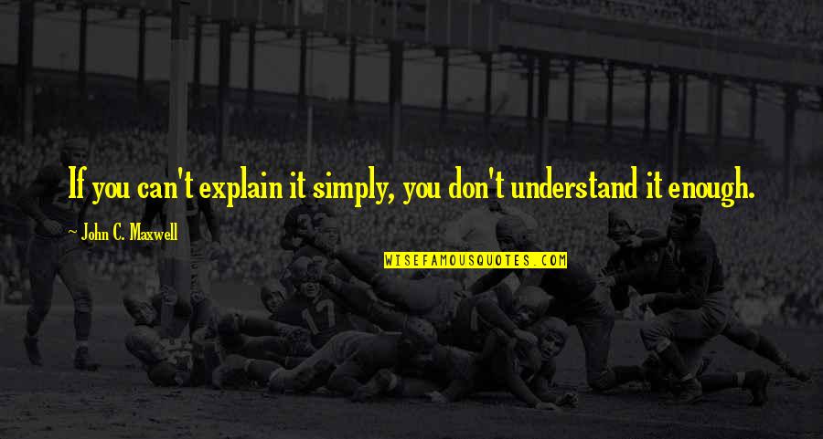 Shadiyah Payne Quotes By John C. Maxwell: If you can't explain it simply, you don't