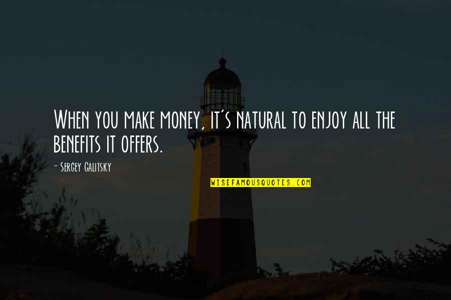 Shado Quotes By Sergey Galitsky: When you make money, it's natural to enjoy