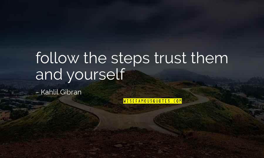 Shadow Shifters Quotes By Kahlil Gibran: follow the steps trust them and yourself