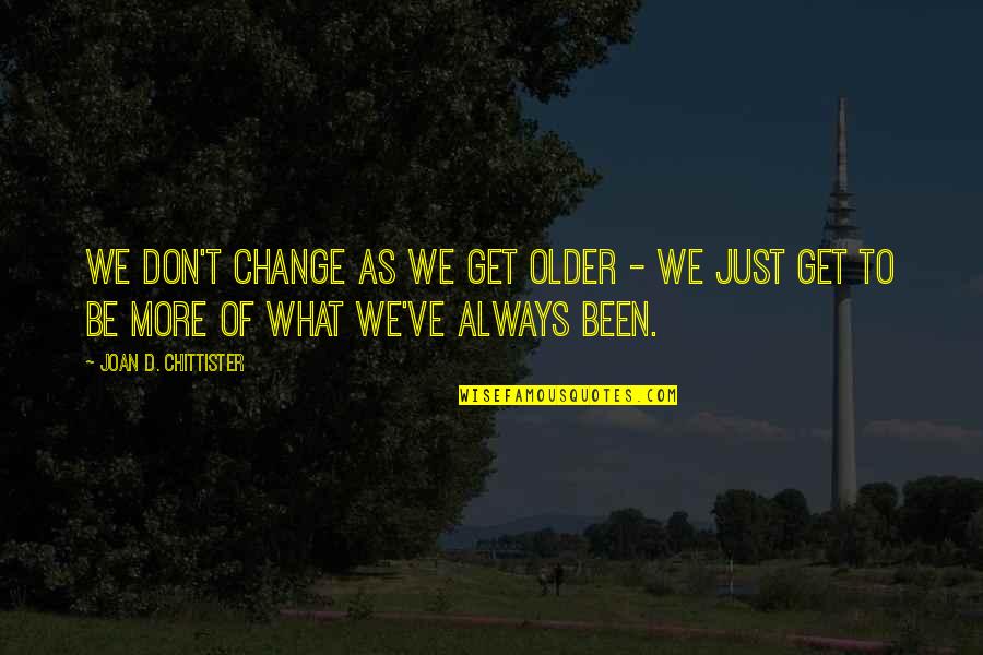 Shadow Slayers Quotes By Joan D. Chittister: We don't change as we get older -