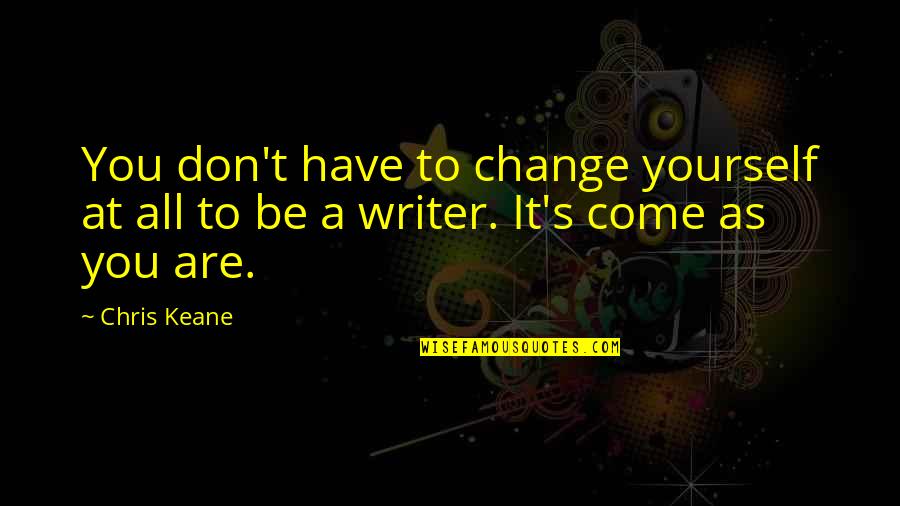 Shadowgraph Journal Quotes By Chris Keane: You don't have to change yourself at all