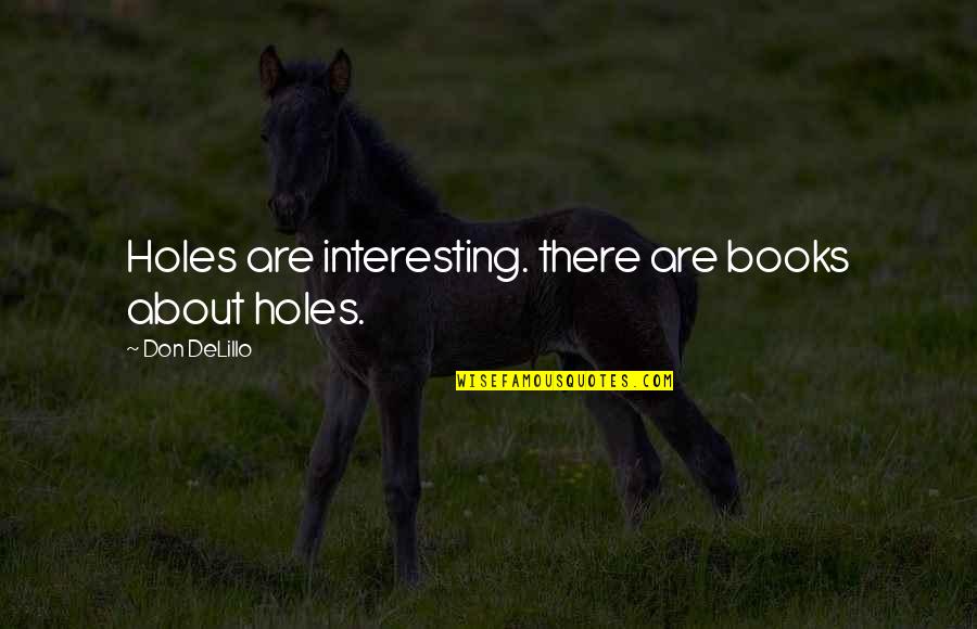 Shaesby Jewelry Quotes By Don DeLillo: Holes are interesting. there are books about holes.