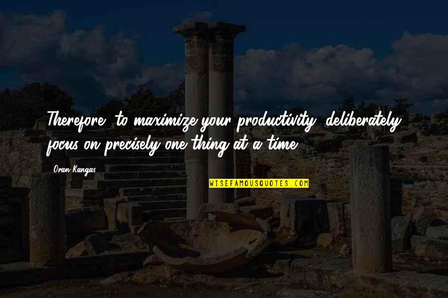 Shaesby Jewelry Quotes By Oran Kangas: Therefore, to maximize your productivity, deliberately focus on