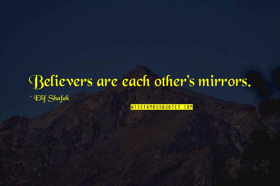 Shafak Elif Quotes By Elif Shafak: Believers are each other's mirrors.