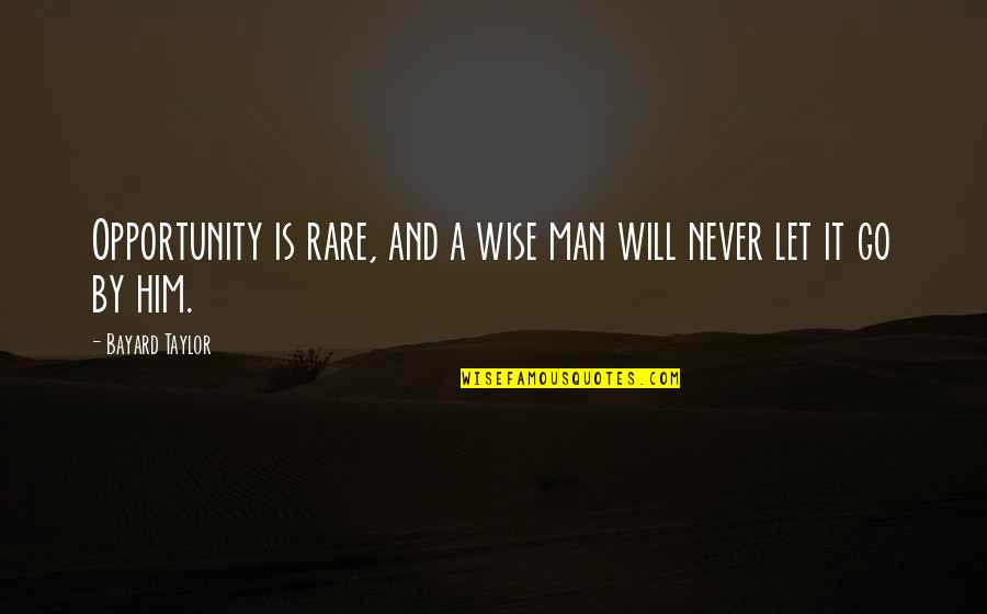 Shaffika Quotes By Bayard Taylor: Opportunity is rare, and a wise man will