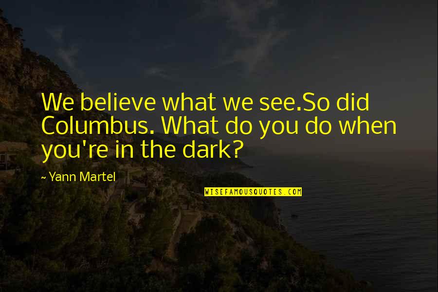 Shaffika Quotes By Yann Martel: We believe what we see.So did Columbus. What