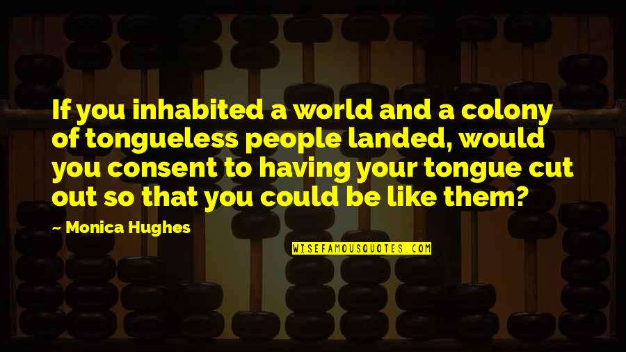 Shafia Honour Killing Quotes By Monica Hughes: If you inhabited a world and a colony