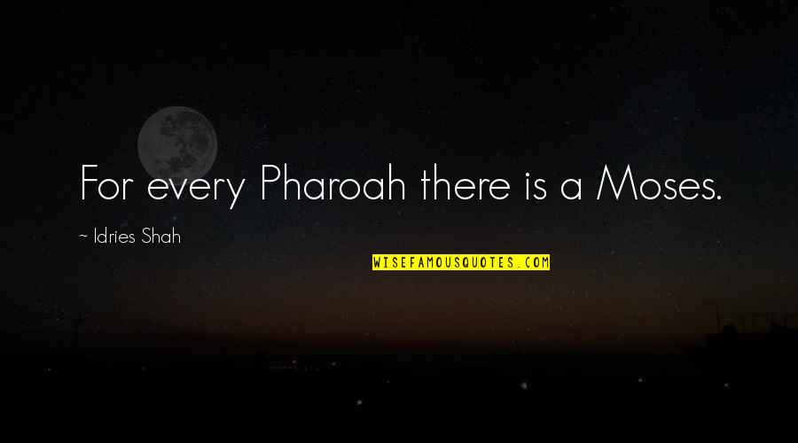 Shah Quotes By Idries Shah: For every Pharoah there is a Moses.