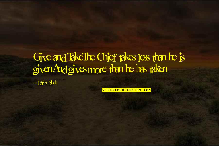 Shah Quotes By Idries Shah: Give and TakeThe Chief takes less than he