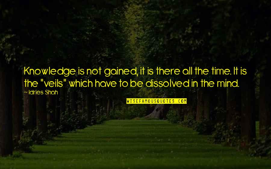 Shah Quotes By Idries Shah: Knowledge is not gained, it is there all