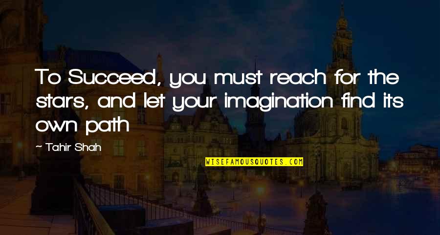 Shah Quotes By Tahir Shah: To Succeed, you must reach for the stars,