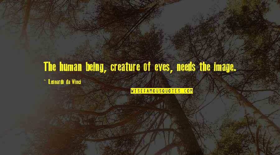 Shahabiyah Quotes By Leonardo Da Vinci: The human being, creature of eyes, needs the