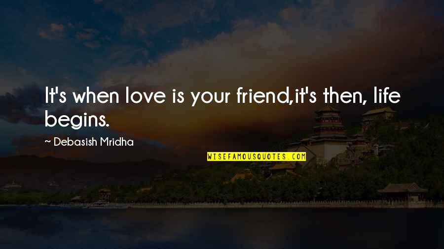 Shahamat Info Quotes By Debasish Mridha: It's when love is your friend,it's then, life