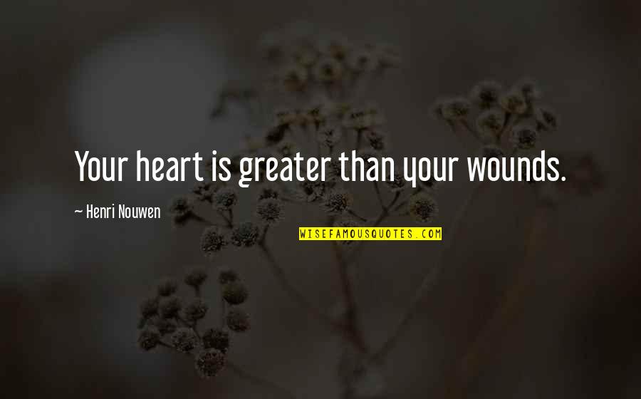 Shahbudin Quotes By Henri Nouwen: Your heart is greater than your wounds.