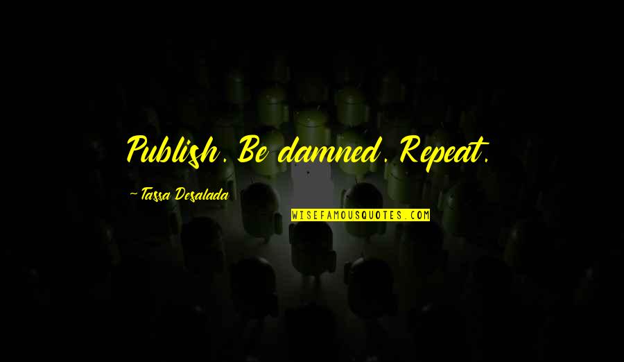 Shahinyani Quotes By Tassa Desalada: Publish. Be damned. Repeat.