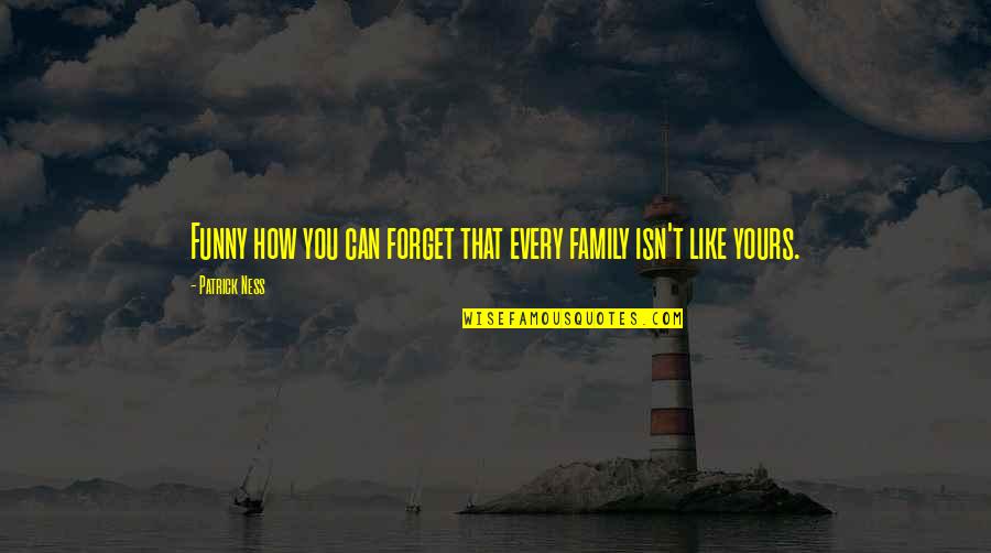 Shahirah Majumdar Quotes By Patrick Ness: Funny how you can forget that every family