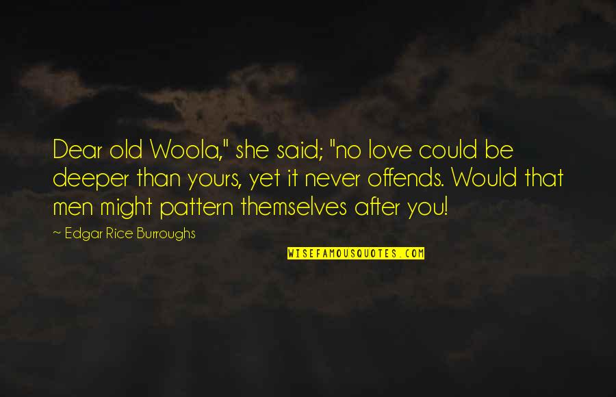 Shahrivar Mah Quotes By Edgar Rice Burroughs: Dear old Woola," she said; "no love could