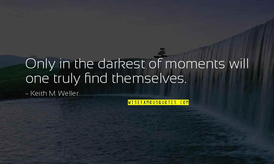 Shahrivar Mah Quotes By Keith M. Weller: Only in the darkest of moments will one