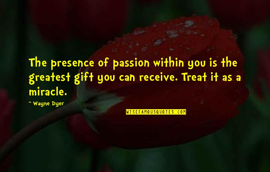 Shahzoda Chicco Quotes By Wayne Dyer: The presence of passion within you is the