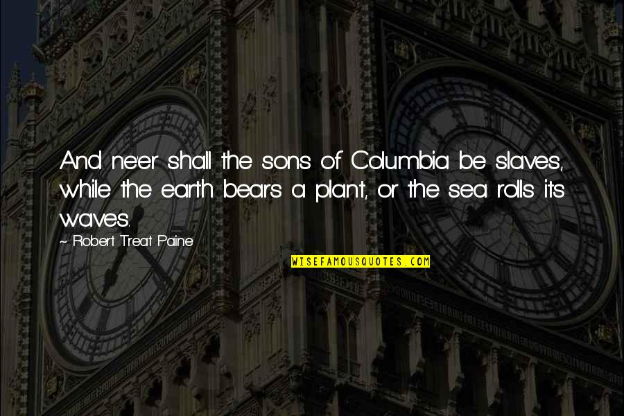 Shaida Collantes Quotes By Robert Treat Paine: And ne'er shall the sons of Columbia be