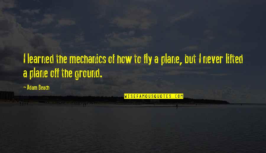 Shakaland Technical College Quotes By Adam Beach: I learned the mechanics of how to fly