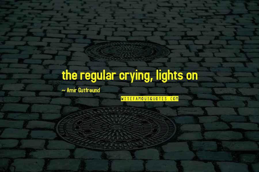 Shakespeare Henry Viii Quotes By Amir Gutfreund: the regular crying, lights on