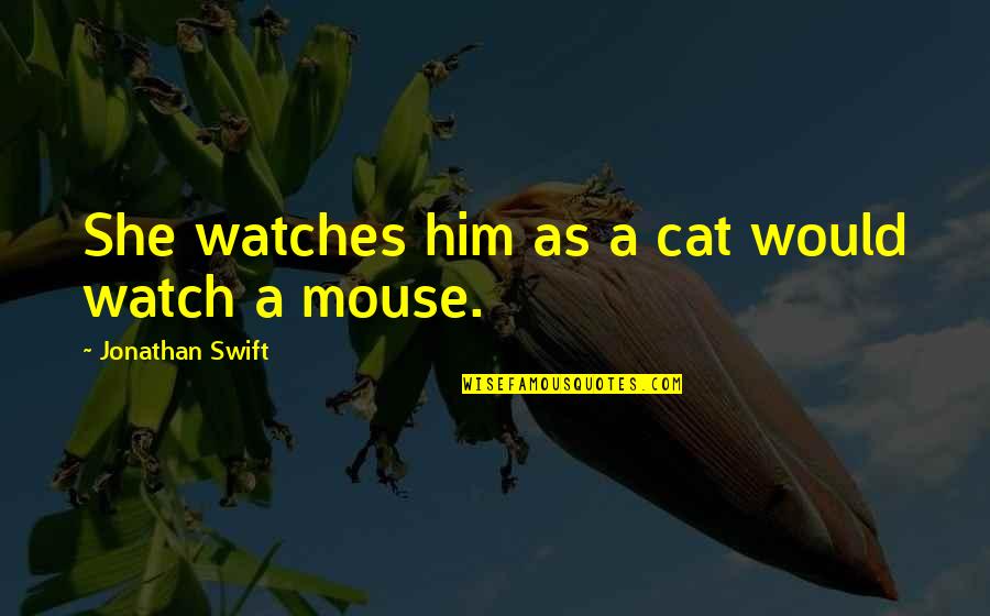 Shakespeare Insignificance Quotes By Jonathan Swift: She watches him as a cat would watch