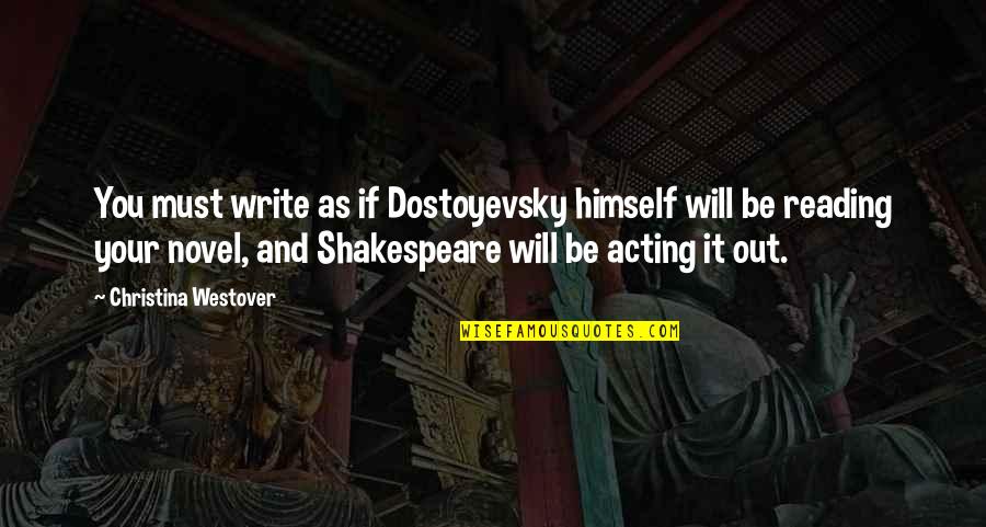 Shakespeare Novel Quotes By Christina Westover: You must write as if Dostoyevsky himself will