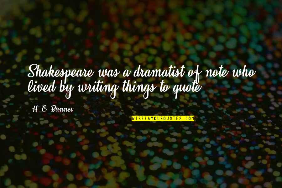 Shakespeare On Writing Quotes By H. C. Bunner: Shakespeare was a dramatist of note who lived