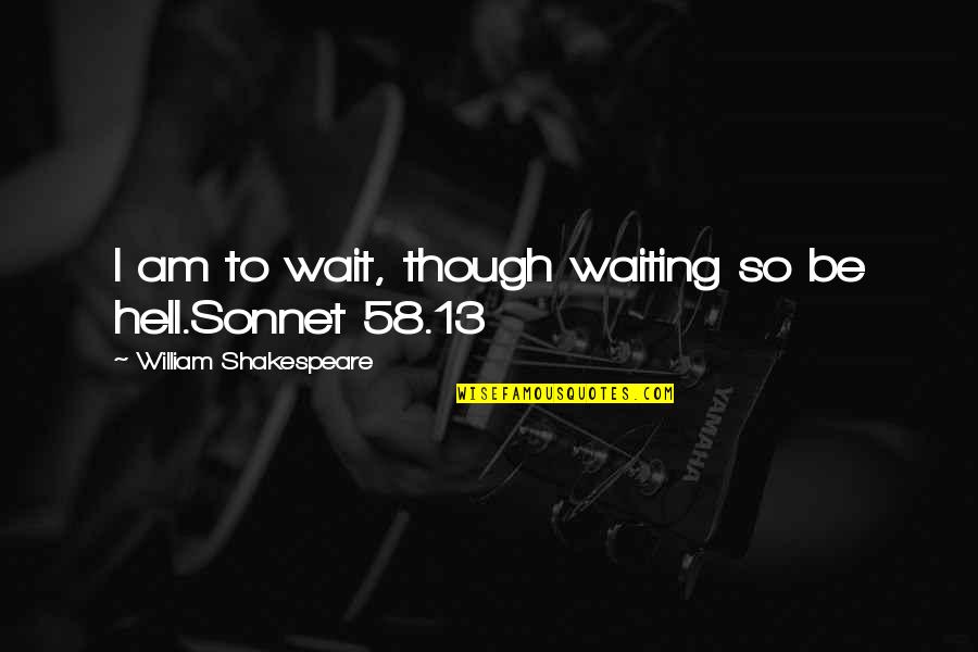 Shakespeare Sonnet Quotes By William Shakespeare: I am to wait, though waiting so be