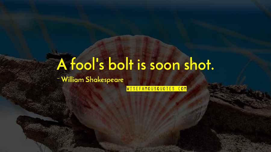 Shakespeare The Fool Quotes By William Shakespeare: A fool's bolt is soon shot.