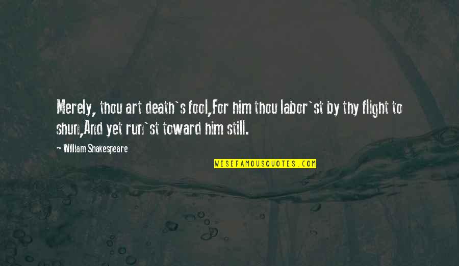 Shakespeare The Fool Quotes By William Shakespeare: Merely, thou art death's fool,For him thou labor'st