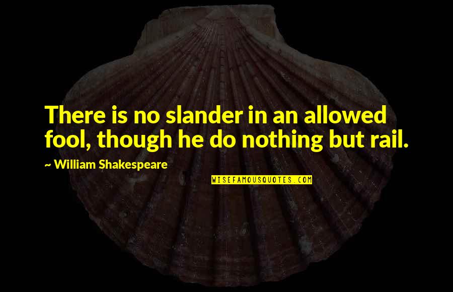 Shakespeare The Fool Quotes By William Shakespeare: There is no slander in an allowed fool,