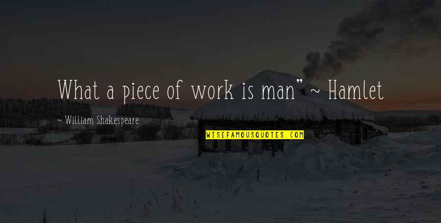 Shakespeare Work Quotes By William Shakespeare: What a piece of work is man" ~