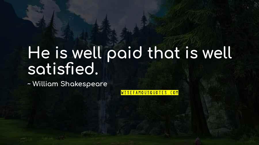 Shakespeare Work Quotes By William Shakespeare: He is well paid that is well satisfied.