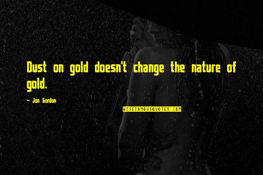 Shalhoub John Quotes By Jon Gordon: Dust on gold doesn't change the nature of