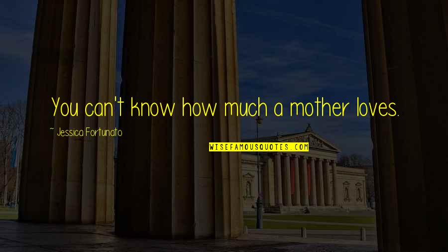 Shalini Name Quotes By Jessica Fortunato: You can't know how much a mother loves.